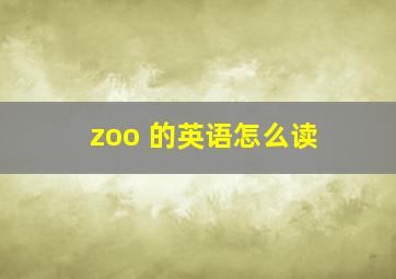 zoo 的英语怎么读